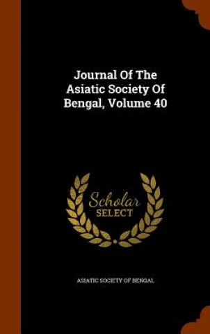 Kniha Journal of the Asiatic Society of Bengal, Volume 40 