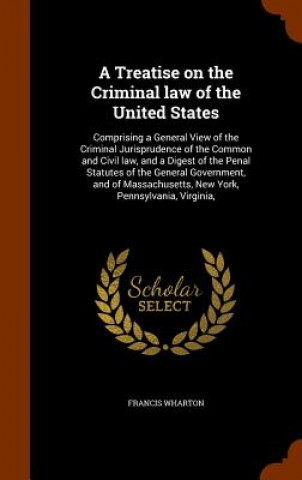 Könyv Treatise on the Criminal Law of the United States Francis Wharton