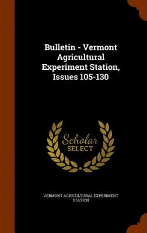 Buch Bulletin - Vermont Agricultural Experiment Station, Issues 105-130 Vermont Agricultural Experiment Station