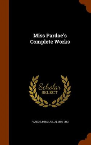 Carte Miss Pardoe's Complete Works 1806-1862 Pardoe