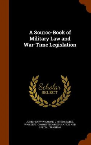 Книга Source-Book of Military Law and War-Time Legislation John Henry Wigmore
