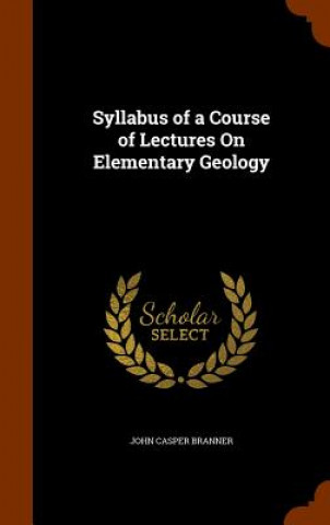 Buch Syllabus of a Course of Lectures on Elementary Geology John Casper Branner