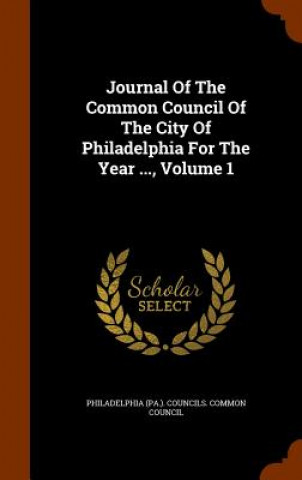 Książka Journal of the Common Council of the City of Philadelphia for the Year ..., Volume 1 