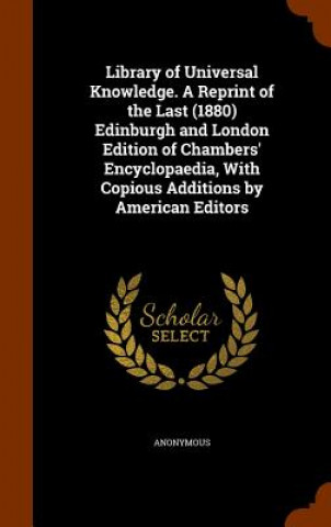 Buch Library of Universal Knowledge. a Reprint of the Last (1880) Edinburgh and London Edition of Chambers' Encyclopaedia, with Copious Additions by Americ Anonymous