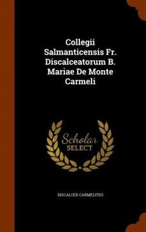 Könyv Collegii Salmanticensis Fr. Discalceatorum B. Mariae de Monte Carmeli Discalced Carmelites