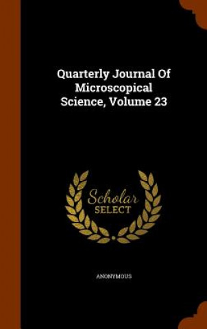 Könyv Quarterly Journal of Microscopical Science, Volume 23 Anonymous