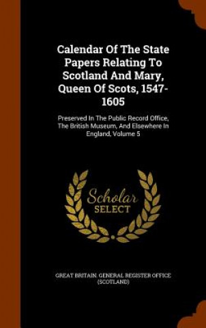 Carte Calendar of the State Papers Relating to Scotland and Mary, Queen of Scots, 1547-1605 