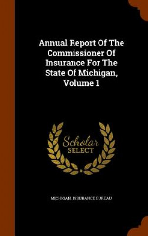 Kniha Annual Report of the Commissioner of Insurance for the State of Michigan, Volume 1 Michigan Insurance Bureau