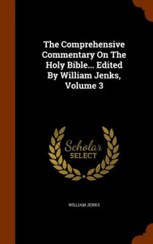 Könyv Comprehensive Commentary on the Holy Bible... Edited by William Jenks, Volume 3 William Jenks