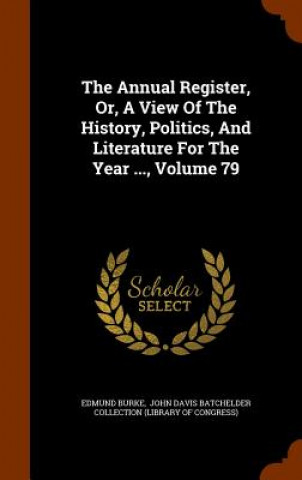 Kniha Annual Register, Or, a View of the History, Politics, and Literature for the Year ..., Volume 79 Edmund Burke