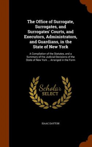 Knjiga Office of Surrogate, Surrogates, and Surrogates' Courts, and Executors, Administrators, and Guardians, in the State of New York Isaac Dayton