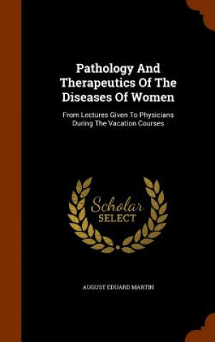 Kniha Pathology and Therapeutics of the Diseases of Women August Eduard Martin