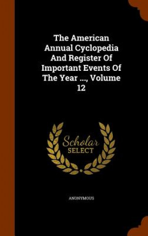 Carte American Annual Cyclopedia and Register of Important Events of the Year ..., Volume 12 Anonymous