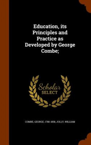 Книга Education, Its Principles and Practice as Developed by George Combe; George Combe