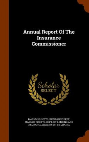 Kniha Annual Report of the Insurance Commissioner Massachusetts Insurance Dept