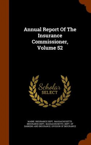Kniha Annual Report of the Insurance Commissioner, Volume 52 Maine Insurance Dept