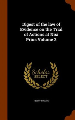 Kniha Digest of the Law of Evidence on the Trial of Actions at Nisi Prius Volume 2 Henry Roscoe