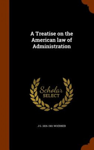 Carte Treatise on the American Law of Administration J G 1826-1901 Woerner