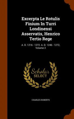 Buch Excerpta Le Rotulis Finium in Turri Londinensi Asservatis, Henrico Tertio Rege Roberts