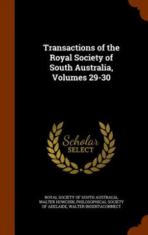 Könyv Transactions of the Royal Society of South Australia, Volumes 29-30 Walter Howchin