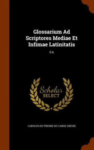 Könyv Glossarium Ad Scriptores Mediae Et Infimae Latinitatis 