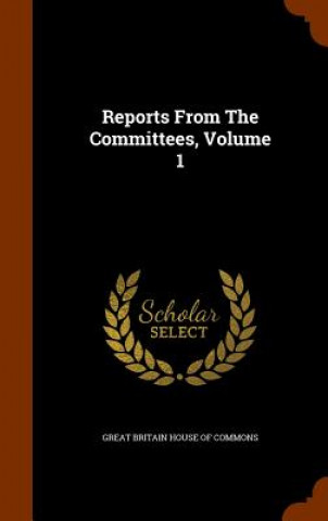 Book Reports from the Committees, Volume 1 Great Britain House of Commons
