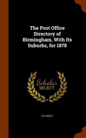 Kniha Post Office Directory of Birmingham, with Its Suburbs, for 1878 E R Kelly