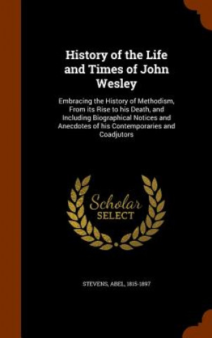 Книга History of the Life and Times of John Wesley Abel Stevens