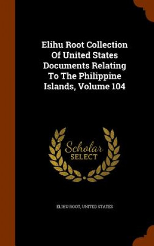 Carte Elihu Root Collection of United States Documents Relating to the Philippine Islands, Volume 104 Elihu Root