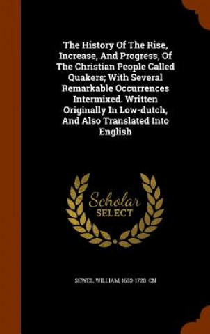 Könyv History of the Rise, Increase, and Progress, of the Christian People Called Quakers; With Several Remarkable Occurrences Intermixed. Written Originall 