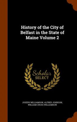 Carte History of the City of Belfast in the State of Maine Volume 2 Department of Pathology Joseph (Washington University School of Medicine) Williamson
