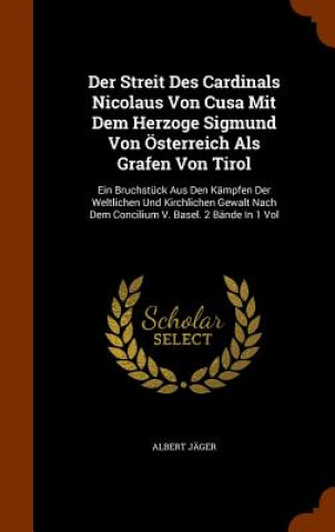 Livre Der Streit Des Cardinals Nicolaus Von Cusa Mit Dem Herzoge Sigmund Von Osterreich ALS Grafen Von Tirol Albert Jager