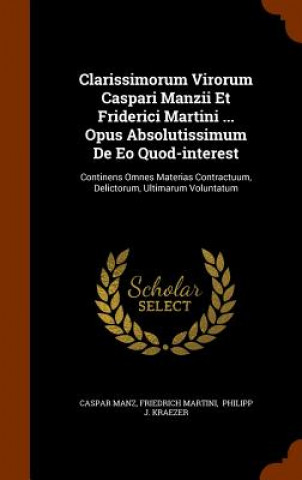 Könyv Clarissimorum Virorum Caspari Manzii Et Friderici Martini ... Opus Absolutissimum de EO Quod-Interest Caspar Manz