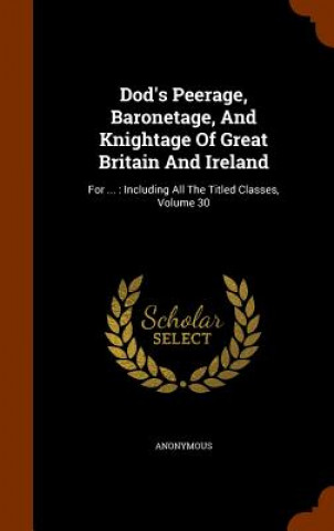 Kniha Dod's Peerage, Baronetage, and Knightage of Great Britain and Ireland Anonymous