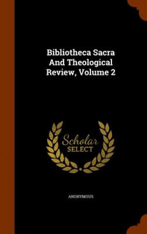 Książka Bibliotheca Sacra and Theological Review, Volume 2 Anonymous