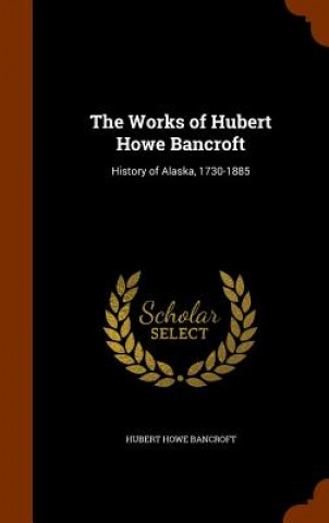 Könyv Works of Hubert Howe Bancroft Hubert Howe Bancroft