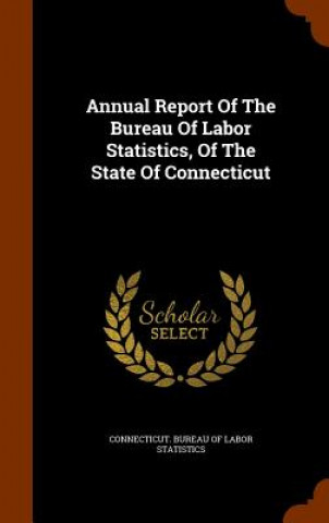 Knjiga Annual Report of the Bureau of Labor Statistics, of the State of Connecticut 