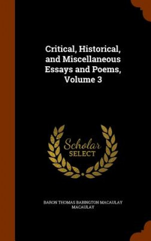 Kniha Critical, Historical, and Miscellaneous Essays and Poems, Volume 3 Baron Thomas Babington Macaula Macaulay