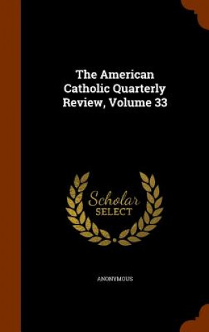 Książka American Catholic Quarterly Review, Volume 33 Anonymous