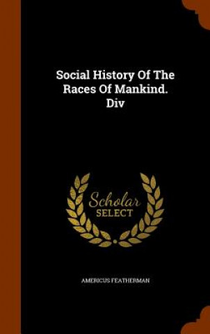 Książka Social History of the Races of Mankind. DIV Americus Featherman