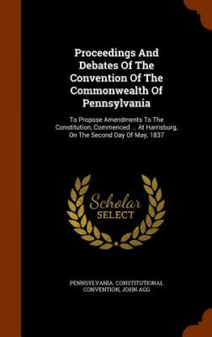 Book Proceedings and Debates of the Convention of the Commonwealth of Pennsylvania Pennsylvania Constitutional Convention