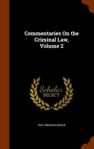 Knjiga Commentaries on the Criminal Law, Volume 2 Joel Prentiss Bishop