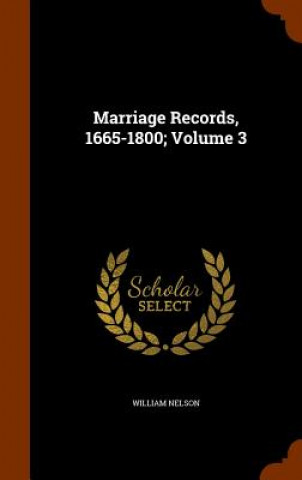 Könyv Marriage Records, 1665-1800; Volume 3 Nelson