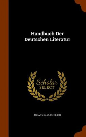 Kniha Handbuch Der Deutschen Literatur Johann Samuel Ersch