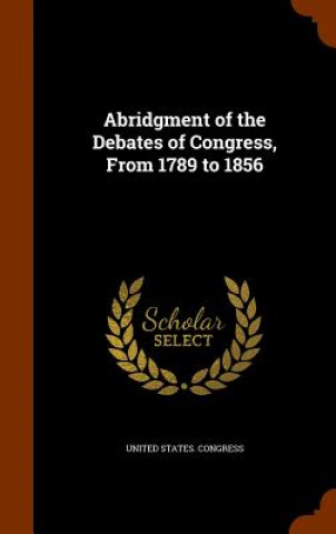 Kniha Abridgment of the Debates of Congress, from 1789 to 1856 