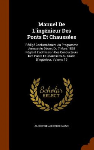 Könyv Manuel de L'Ingenieur Des Ponts Et Chaussees Alphonse Alexis Debauve