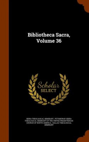 Carte Bibliotheca Sacra, Volume 36 Xenia Theological Seminary