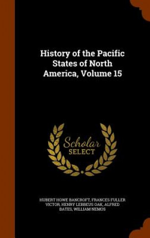 Libro History of the Pacific States of North America, Volume 15 Hubert Howe Bancroft