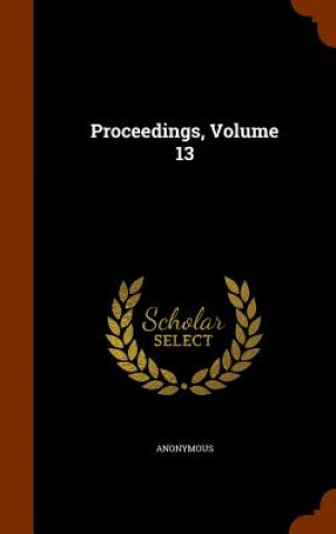 Книга Proceedings, Volume 13 Anonymous