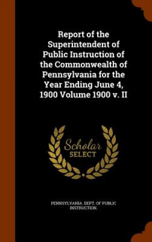 Kniha Report of the Superintendent of Public Instruction of the Commonwealth of Pennsylvania for the Year Ending June 4, 1900 Volume 1900 V. II 